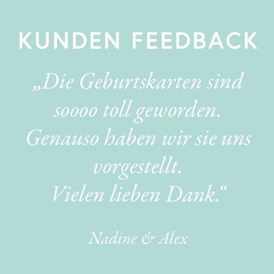 Testimonial: Die Geburtstagskarten sind sooo toll geworden. Genauso haben wir sie uns vorgestellt. Vielen lieben Dank!